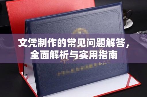 钦南文凭制作的常见问题解答，全面解析与实用指南
