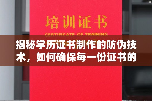 钦南揭秘学历证书制作的防伪技术，如何确保每一份证书的真实性