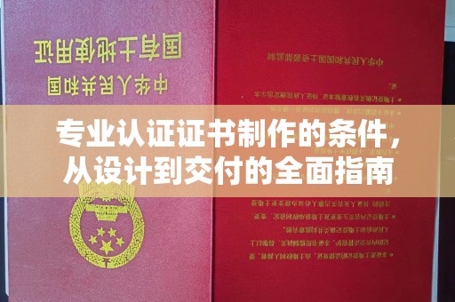 钦南专业认证证书制作的条件，从设计到交付的全面指南
