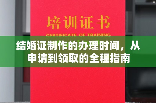 钦南结婚证制作的办理时间，从申请到领取的全程指南