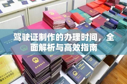 钦南驾驶证制作的办理时间，全面解析与高效指南