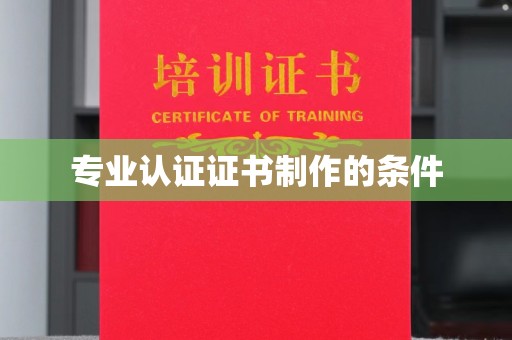 钦南专业认证证书制作的条件