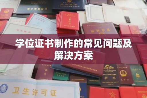 钦南学位证书制作的常见问题及解决方案